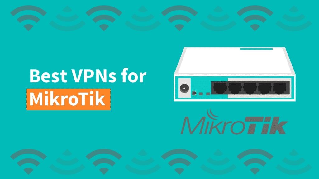 5 Best VPNs for MikroTik in 2024 (That Actually Works)