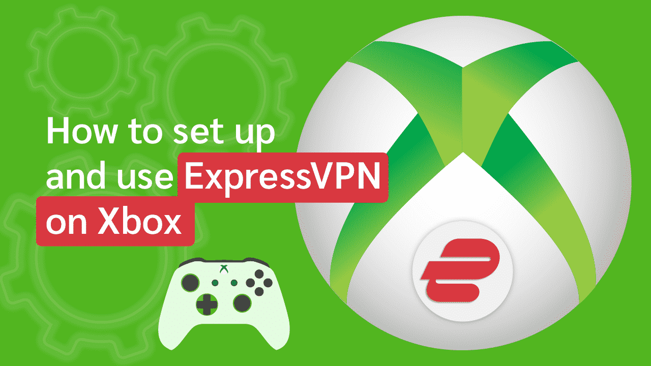How To Set Up and Use ExpressVPN on Xbox