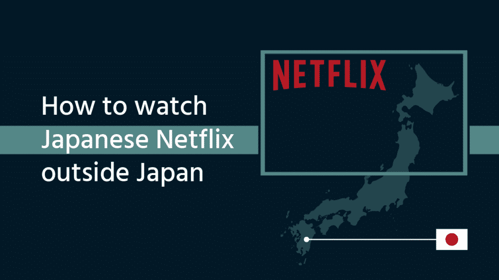Best VPNs to Watch Japanese Netflix Outside Japan - Top VPNs for Japan